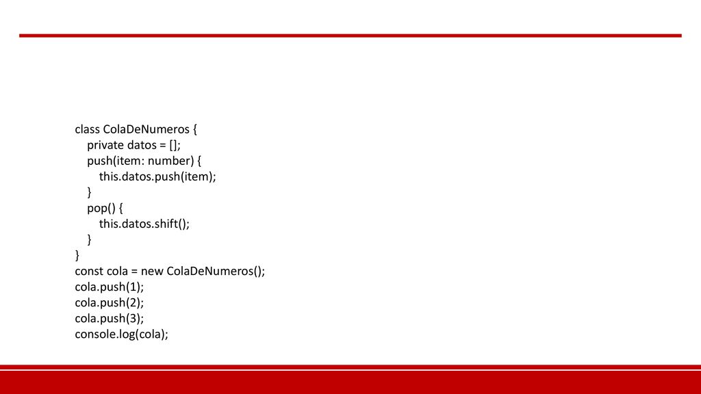 class ColaDeNumeros { private datos = []; push(item: number) { this.datos.push(item); } pop() {