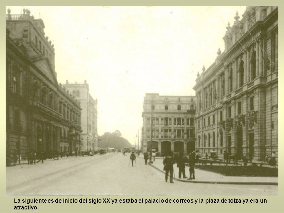 La siguiente es de inicio del siglo XX ya estaba el palacio de correos y la plaza de tolza ya era un atractivo.