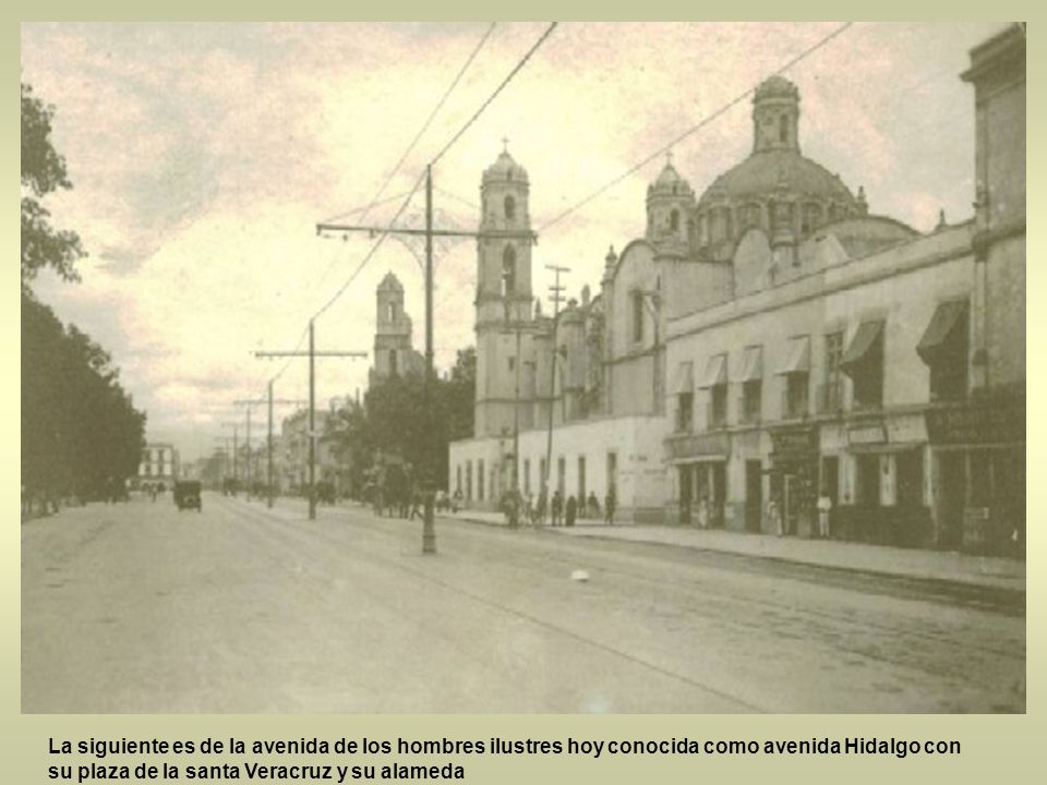 La siguiente es de la avenida de los hombres ilustres hoy conocida como avenida Hidalgo con su plaza de la santa Veracruz y su alameda