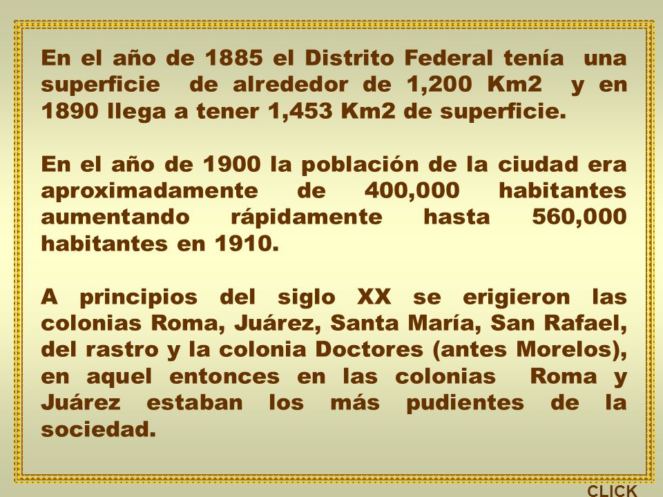 En el año de 1885 el Distrito Federal tenía una superficie de alrededor de 1,200 Km2 y en 1890 llega a tener 1,453 Km2 de superficie.