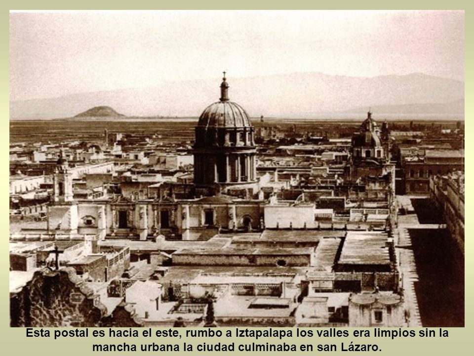 Esta postal es hacia el este, rumbo a Iztapalapa los valles era limpios sin la mancha urbana la ciudad culminaba en san Lázaro.