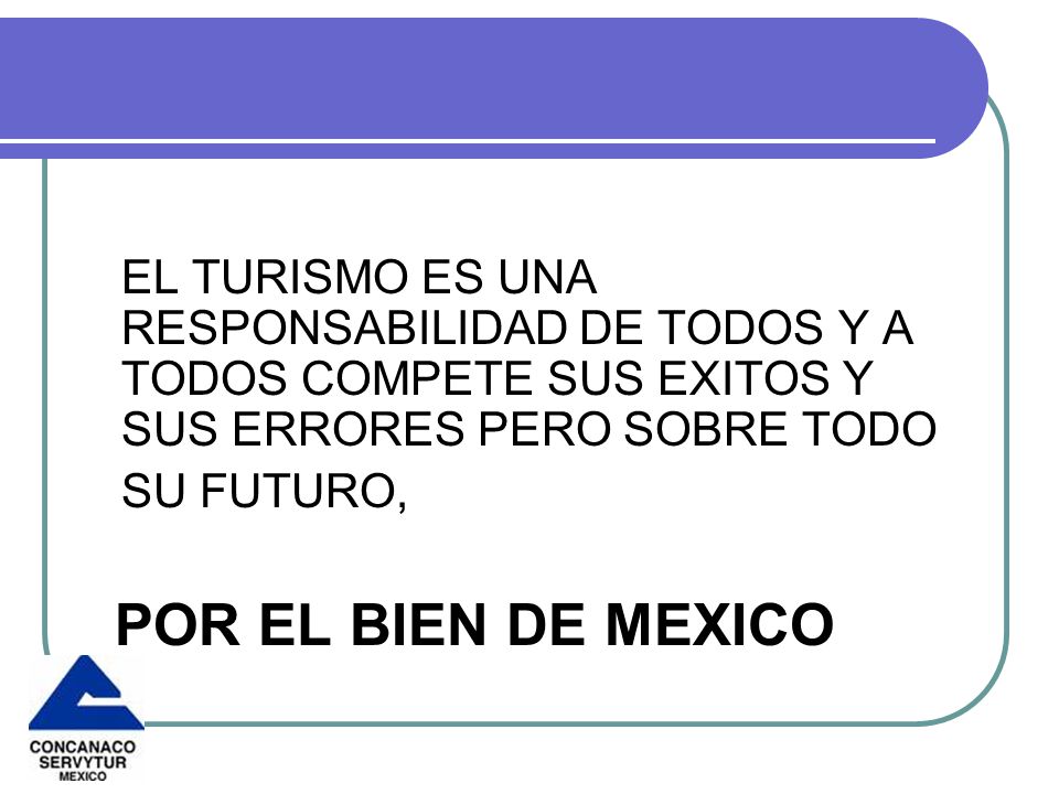 EL TURISMO ES UNA RESPONSABILIDAD DE TODOS Y A TODOS COMPETE SUS EXITOS Y SUS ERRORES PERO SOBRE TODO