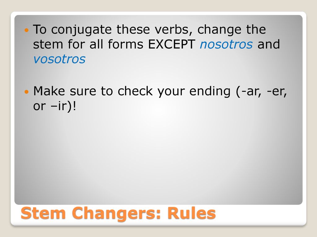 To conjugate these verbs, change the stem for all forms EXCEPT nosotros and vosotros