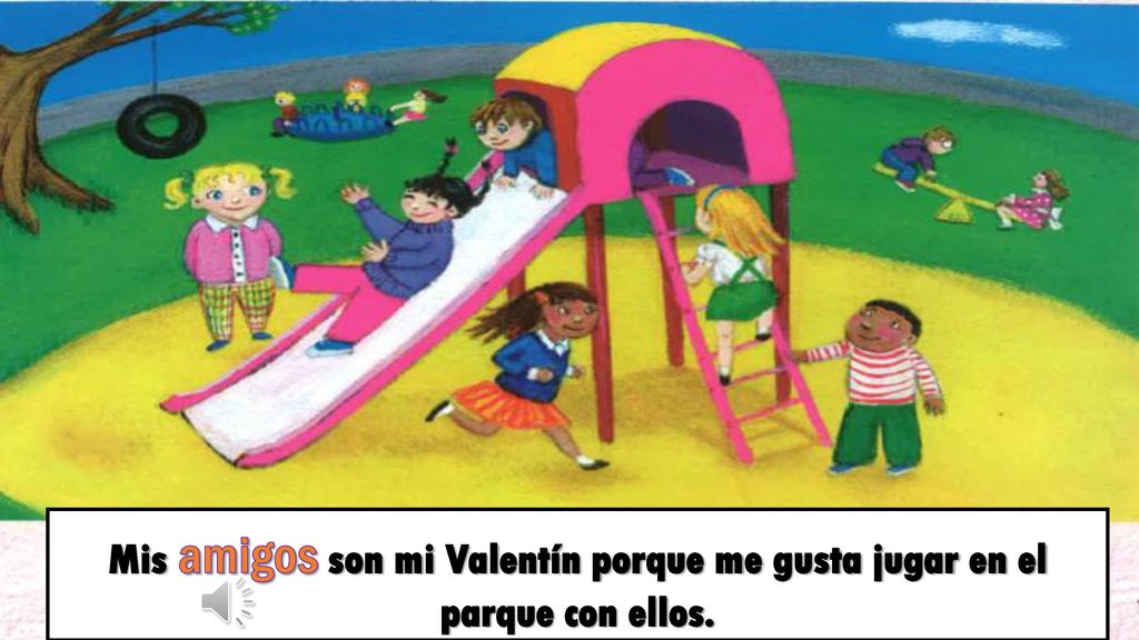 Mis amigos son mi Valentín porque me gusta jugar en el parque con ellos.