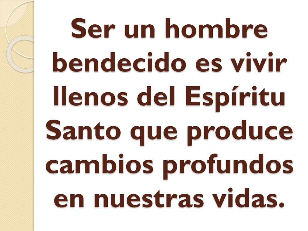 Ser un hombre bendecido es vivir llenos del Espíritu Santo que produce cambios profundos en nuestras vidas.