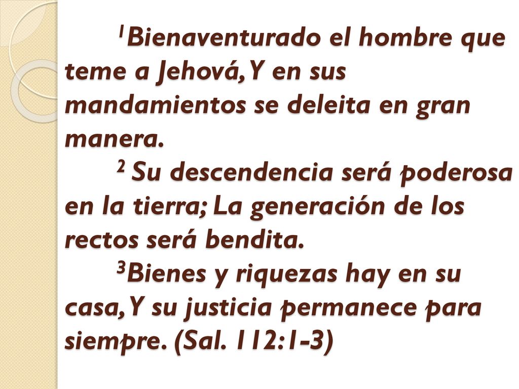 1Bienaventurado el hombre que teme a Jehová, Y en sus mandamientos se deleita en gran manera.