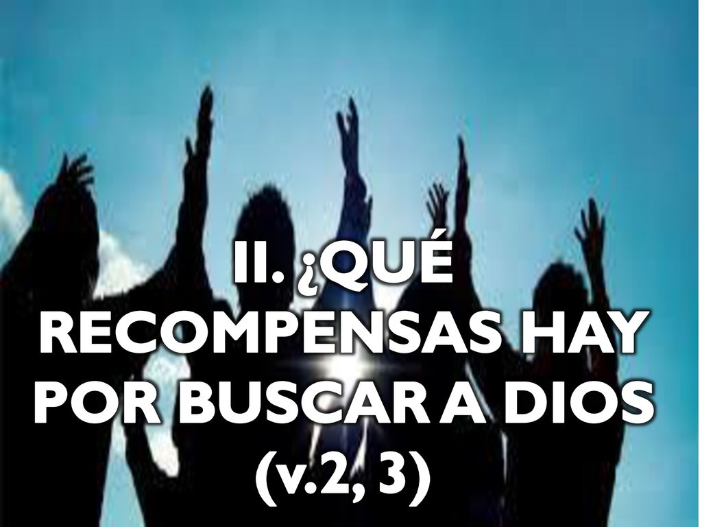 II. ¿QUÉ RECOMPENSAS HAY POR BUSCAR A DIOS (v.2, 3)