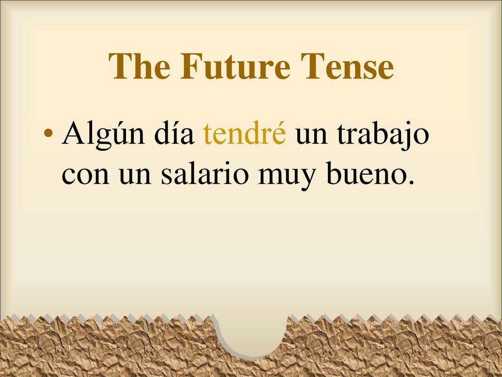 The Future Tense Algún día tendré un trabajo con un salario muy bueno.
