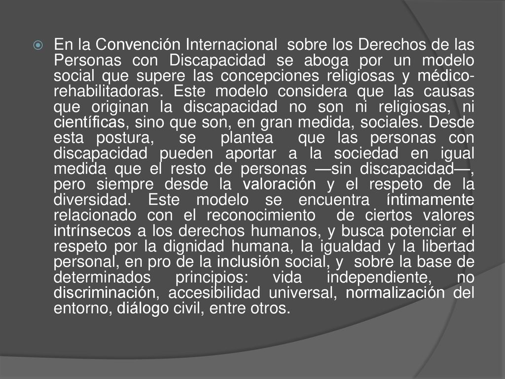 En la Convención Internacional sobre los Derechos de las Personas con Discapacidad se aboga por un modelo social que supere las concepciones religiosas y médico-rehabilitadoras.