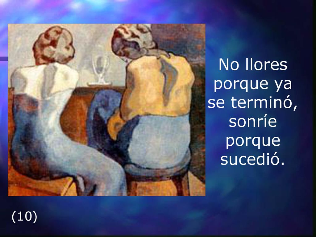 No llores porque ya se terminó, sonríe porque sucedió.
