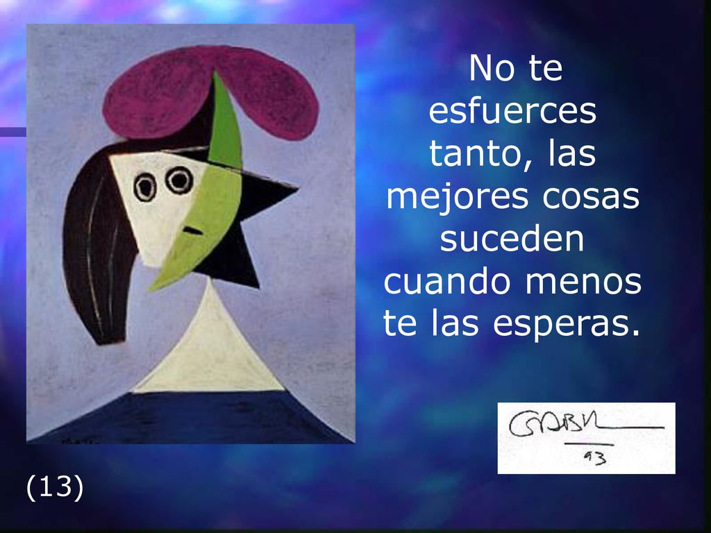 No te esfuerces tanto, las mejores cosas suceden cuando menos te las esperas.