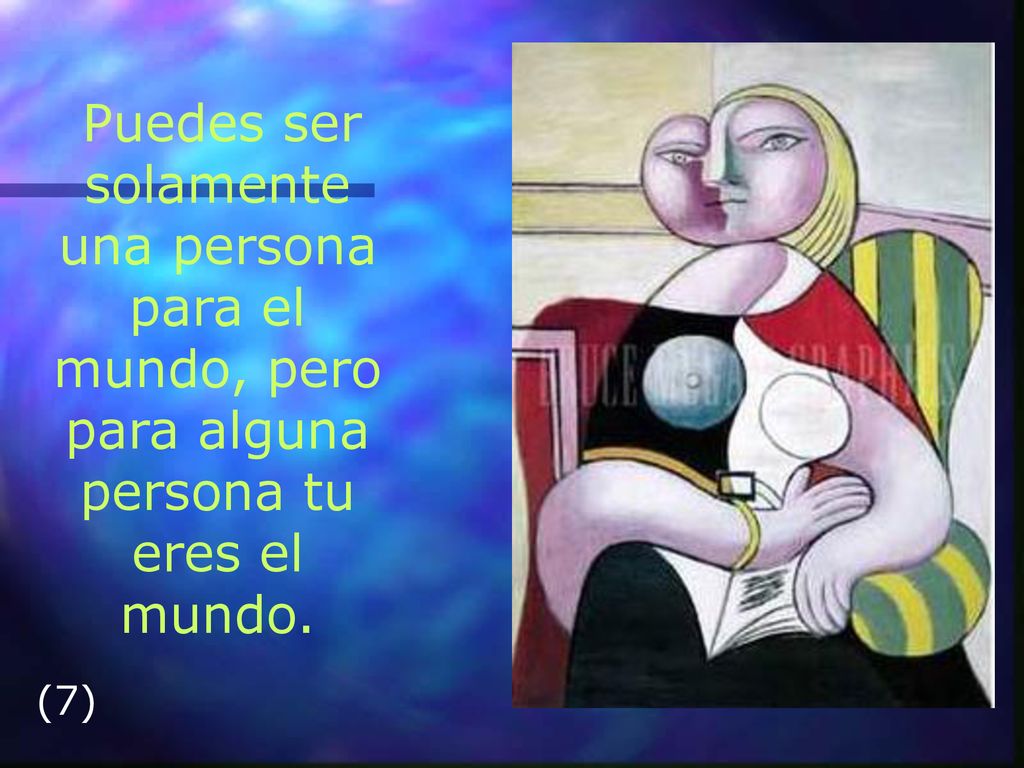 Puedes ser solamente una persona para el mundo, pero para alguna persona tu eres el mundo.