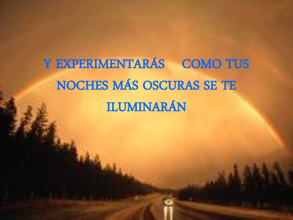 Y EXPERIMENTARÁS COMO TUS NOCHES MÁS OSCURAS SE TE ILUMINARÁN