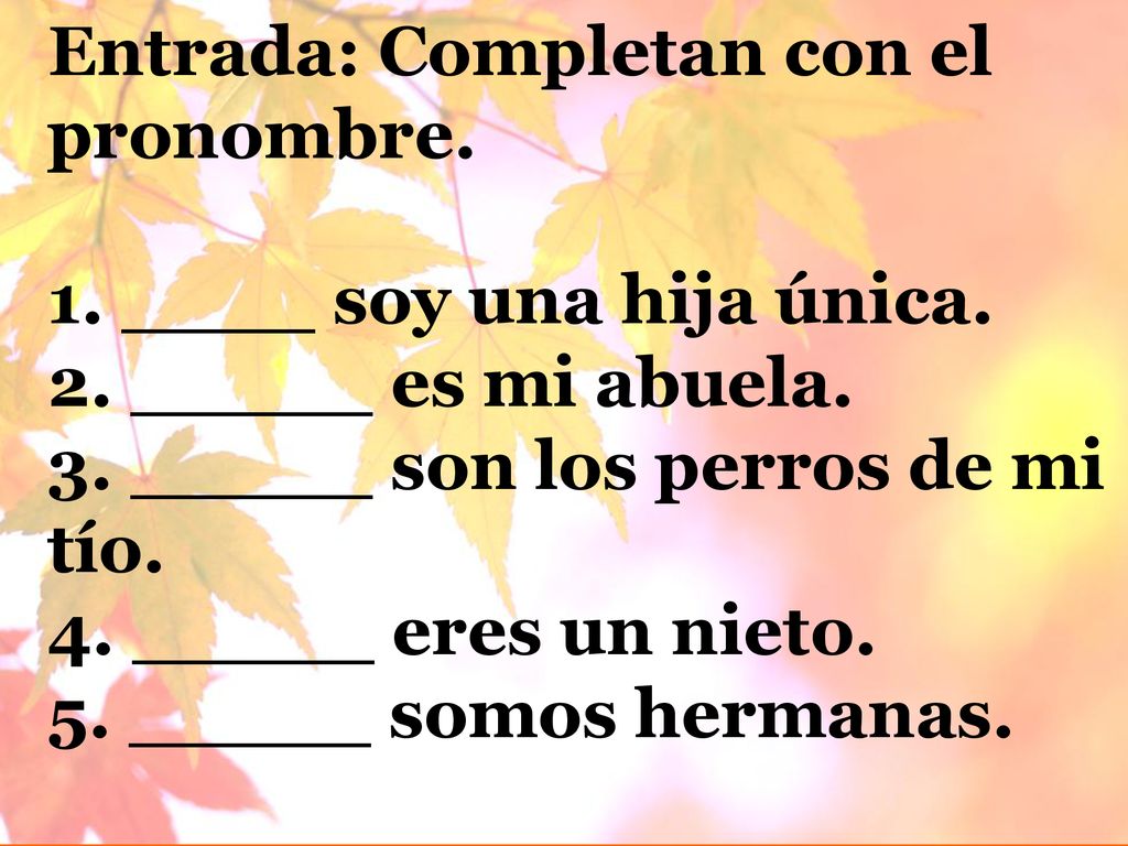 Entrada: Completan con el pronombre. 1. ____ soy una hija única. 2