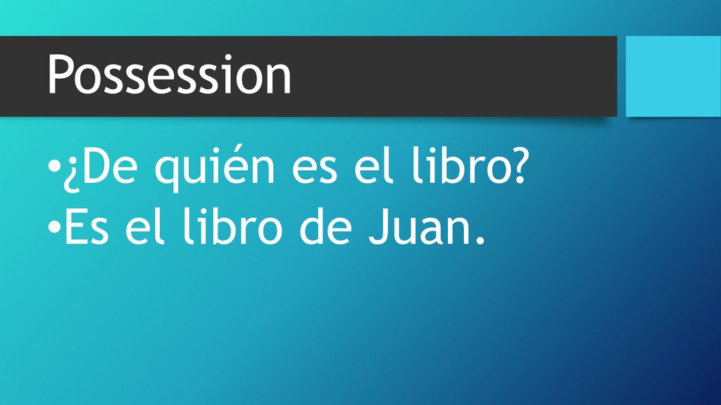Possession ¿De quién es el libro Es el libro de Juan.