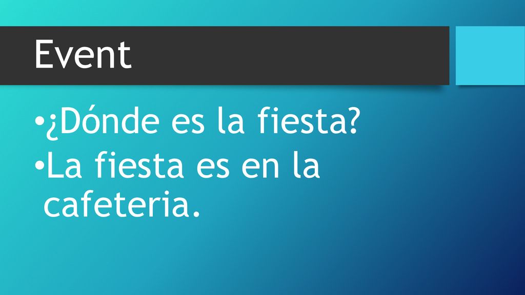 Event ¿Dónde es la fiesta La fiesta es en la cafeteria.
