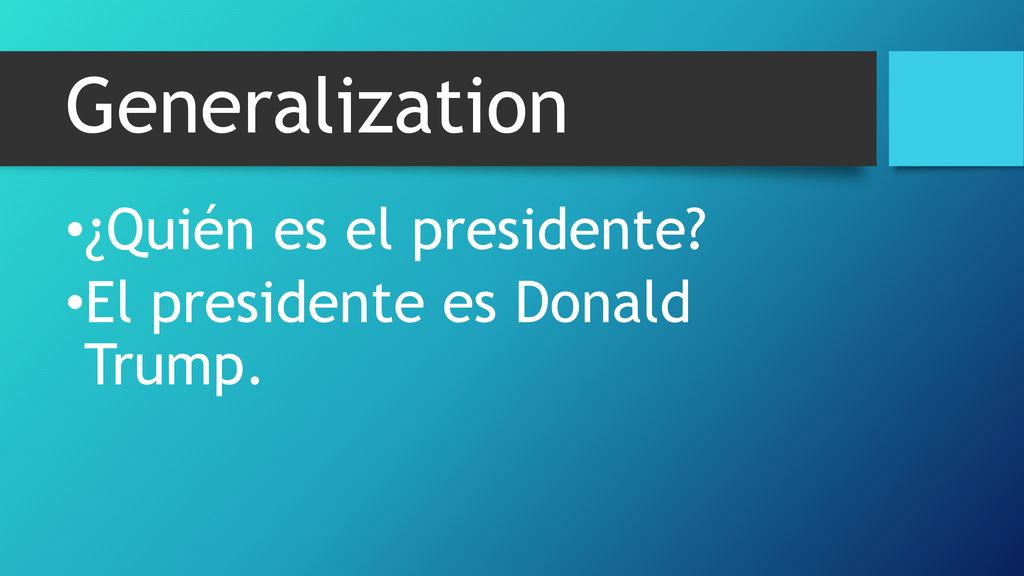 Generalization ¿Quién es el presidente El presidente es Donald Trump.