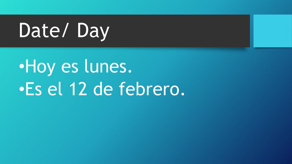 Date/ Day Hoy es lunes. Es el 12 de febrero.
