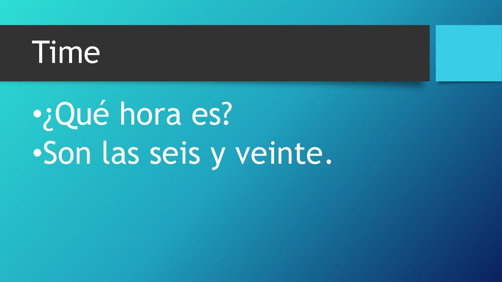 Time ¿Qué hora es Son las seis y veinte.