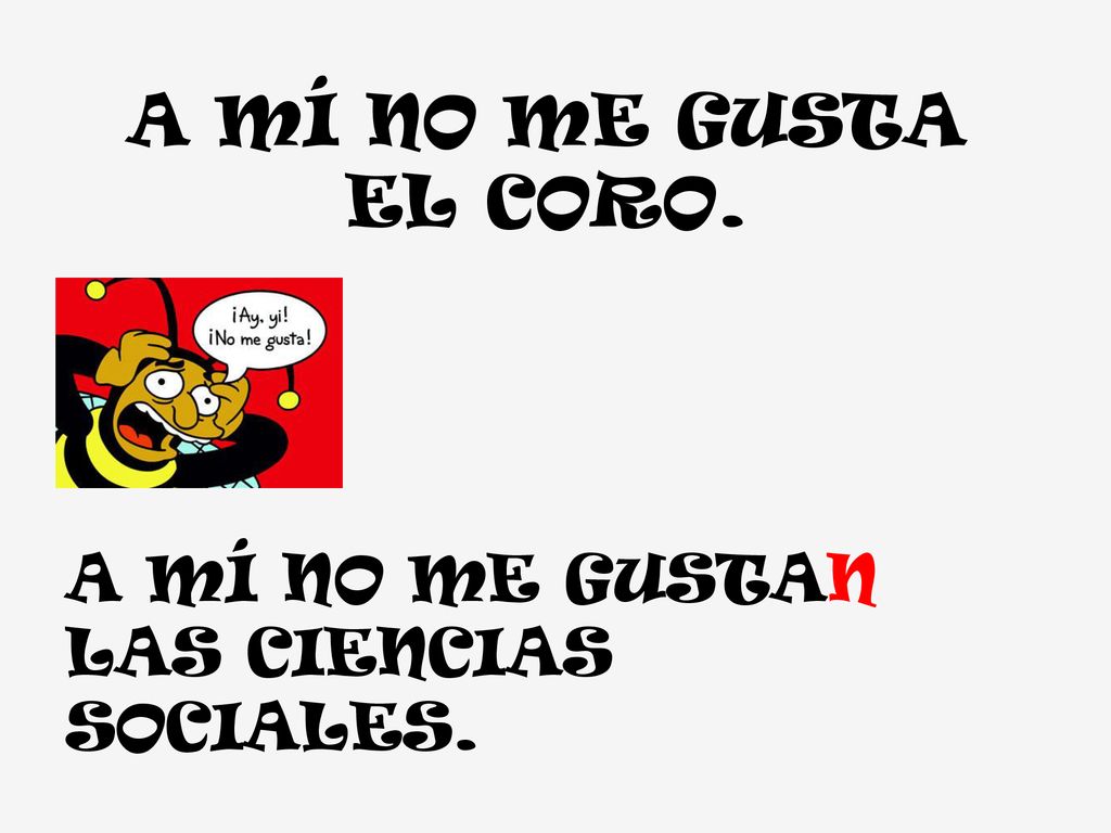A MÍ NO ME GUSTA EL CORO. A MÍ NO ME GUSTAN LAS CIENCIAS SOCIALES.
