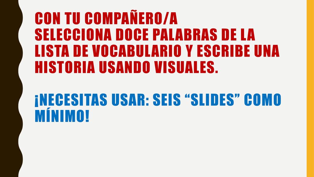 Con tu compaÑero/a selecciona doce palabras de la lista de vocabulario y escribe una historia usando visuales.