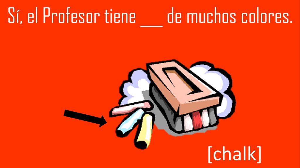 Sí, el Profesor tiene ___ de muchos colores.