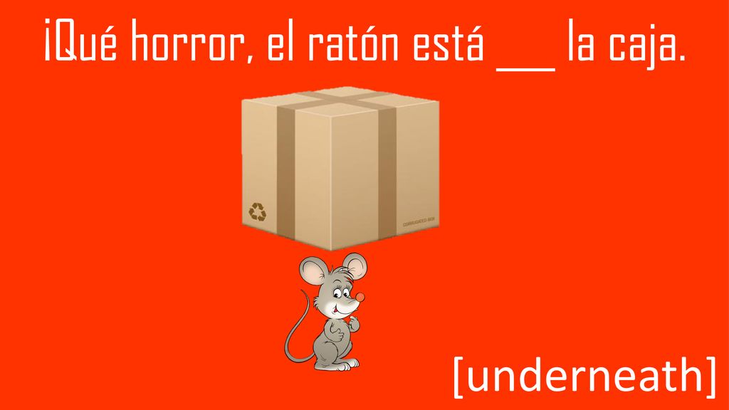 ¡Qué horror, el ratón está ___ la caja.