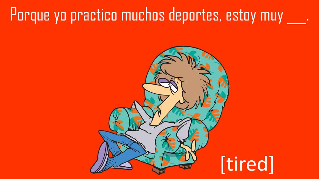 Porque yo practico muchos deportes, estoy muy ___.