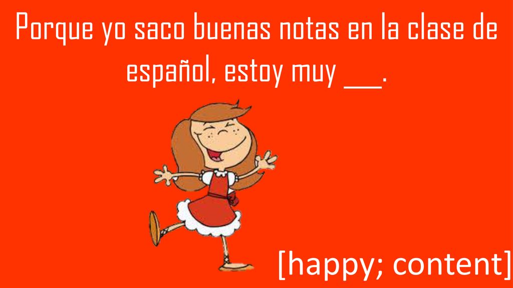 Porque yo saco buenas notas en la clase de español, estoy muy ___.
