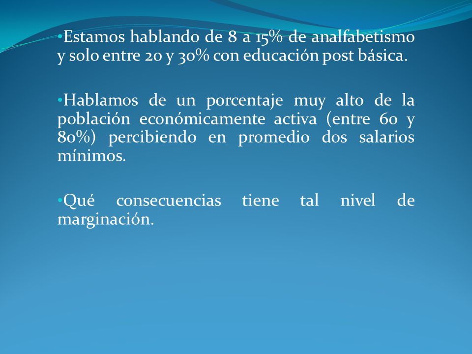 Estamos hablando de 8 a 15% de analfabetismo y solo entre 20 y 30% con educación post básica.