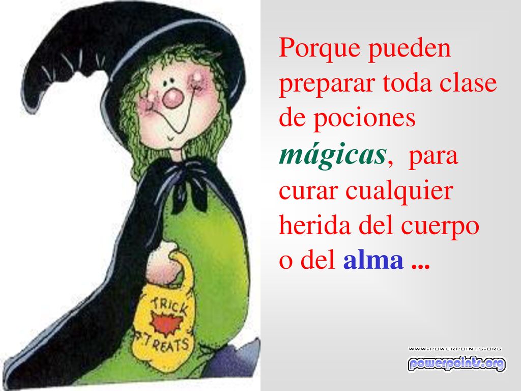 Porque pueden preparar toda clase de pociones mágicas, para curar cualquier herida del cuerpo o del alma ...