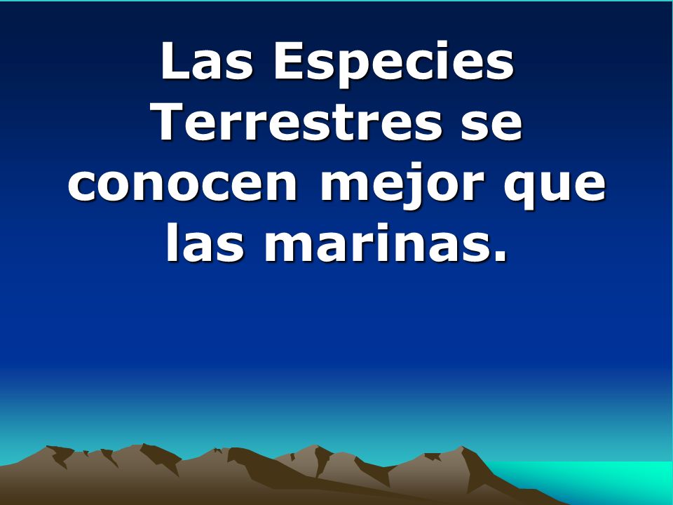 Las Especies Terrestres se conocen mejor que las marinas.