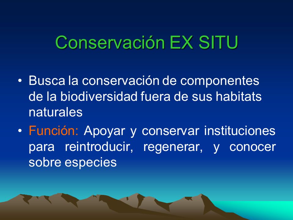 Conservación EX SITU Busca la conservación de componentes de la biodiversidad fuera de sus habitats naturales.