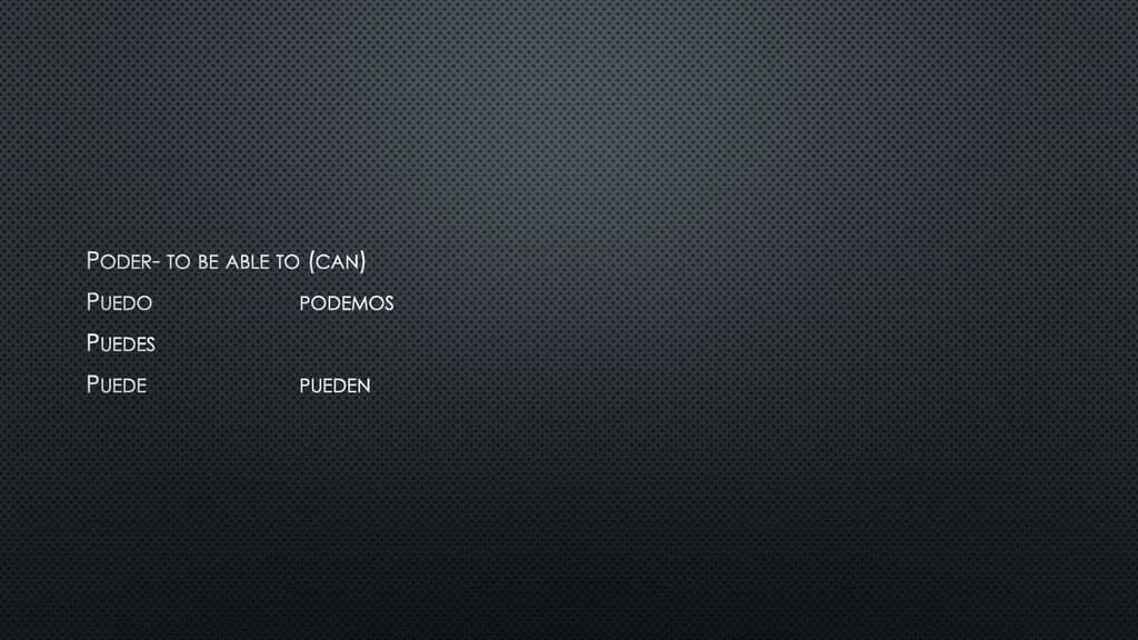 Poder- to be able to (can) Puedo podemos Puedes Puede pueden