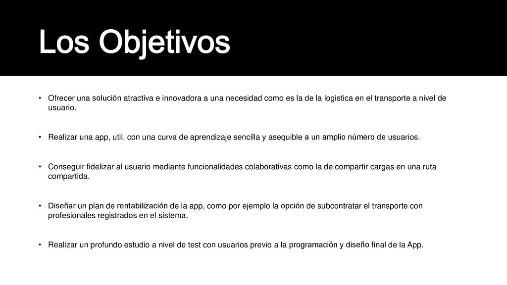 Los Objetivos Ofrecer una solución atractiva e innovadora a una necesidad como es la de la logistica en el transporte a nivel de usuario.