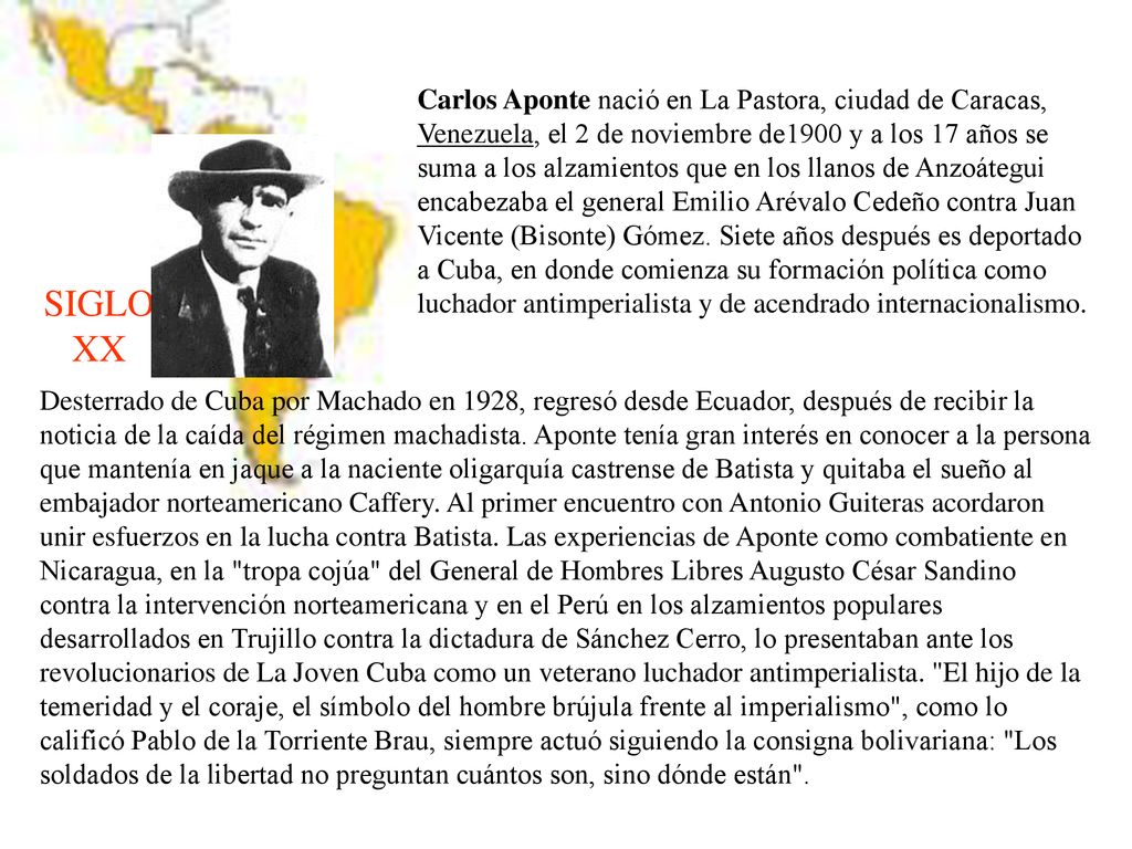 Carlos Aponte nació en La Pastora, ciudad de Caracas, Venezuela, el 2 de noviembre de1900 y a los 17 años se suma a los alzamientos que en los llanos de Anzoátegui encabezaba el general Emilio Arévalo Cedeño contra Juan Vicente (Bisonte) Gómez. Siete años después es deportado a Cuba, en donde comienza su formación política como luchador antimperialista y de acendrado internacionalismo.