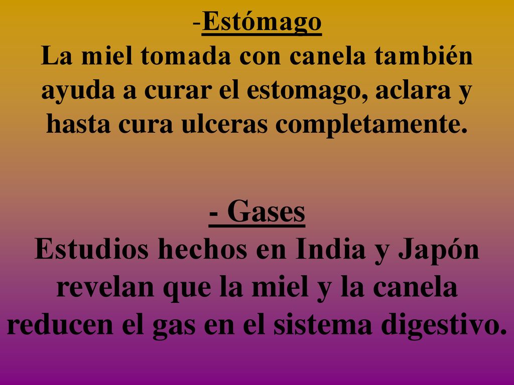 Estómago La miel tomada con canela también ayuda a curar el estomago, aclara y hasta cura ulceras completamente.