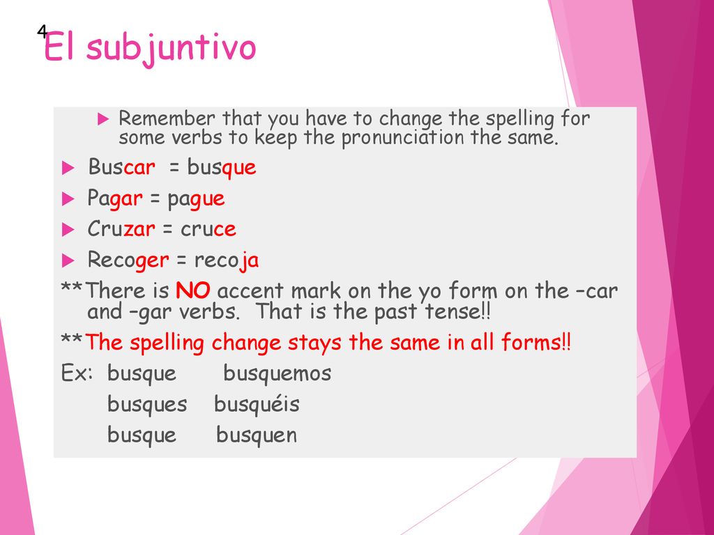 El subjuntivo Buscar = busque Pagar = pague Cruzar = cruce