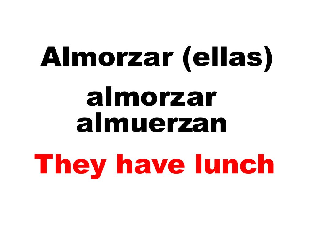 Almorzar (ellas) almorz ar almuerz an They have lunch