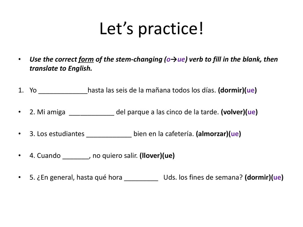 Let’s practice! Use the correct form of the stem-changing (o→ue) verb to fill in the blank, then translate to English.
