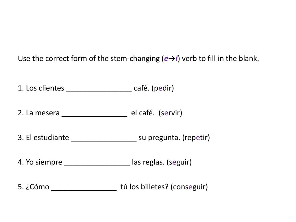 Use the correct form of the stem-changing (e→i) verb to fill in the blank.