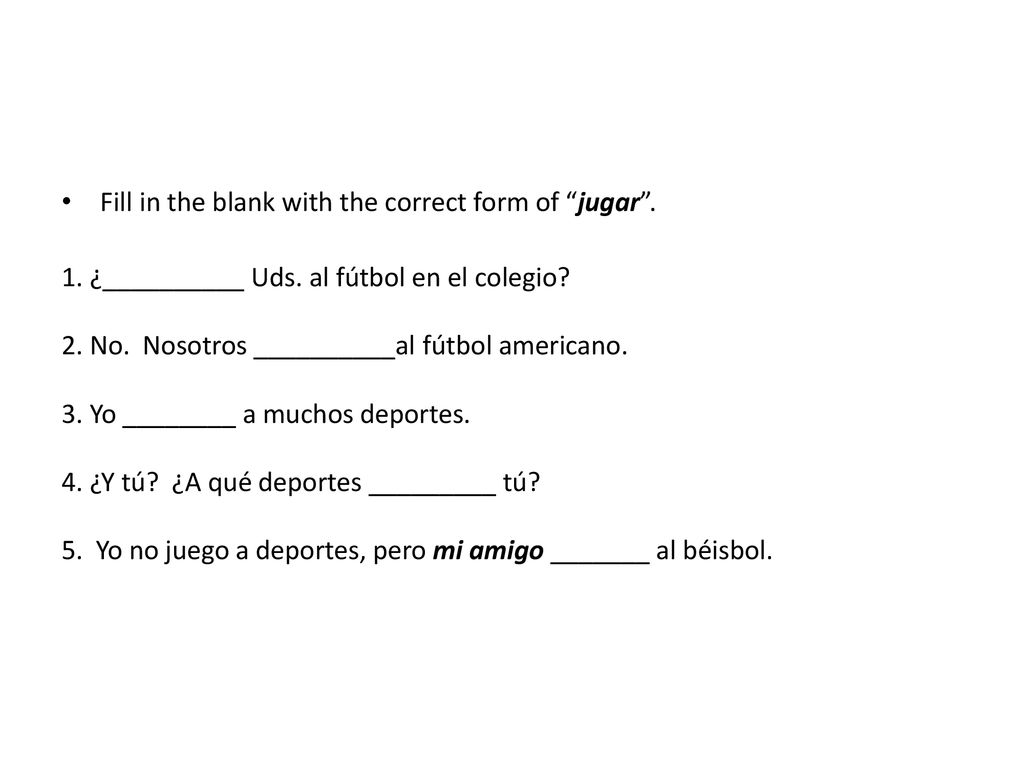 Fill in the blank with the correct form of jugar .