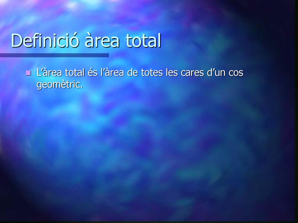 Definició àrea total L’àrea total és l’àrea de totes les cares d’un cos geomètric.