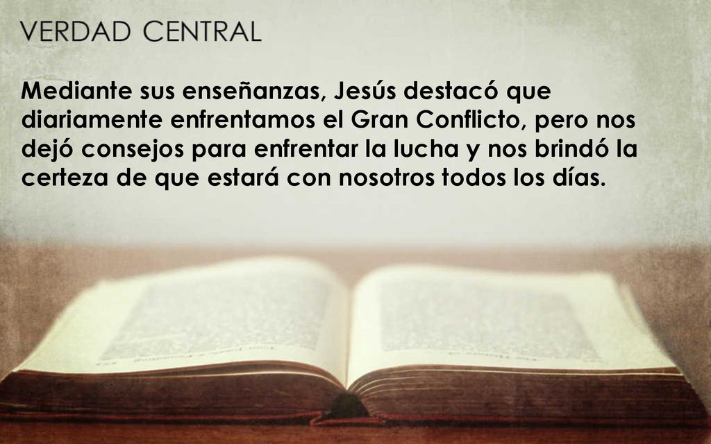 Mediante sus enseñanzas, Jesús destacó que diariamente enfrentamos el Gran Conflicto, pero nos dejó consejos para enfrentar la lucha y nos brindó la certeza de que estará con nosotros todos los días.