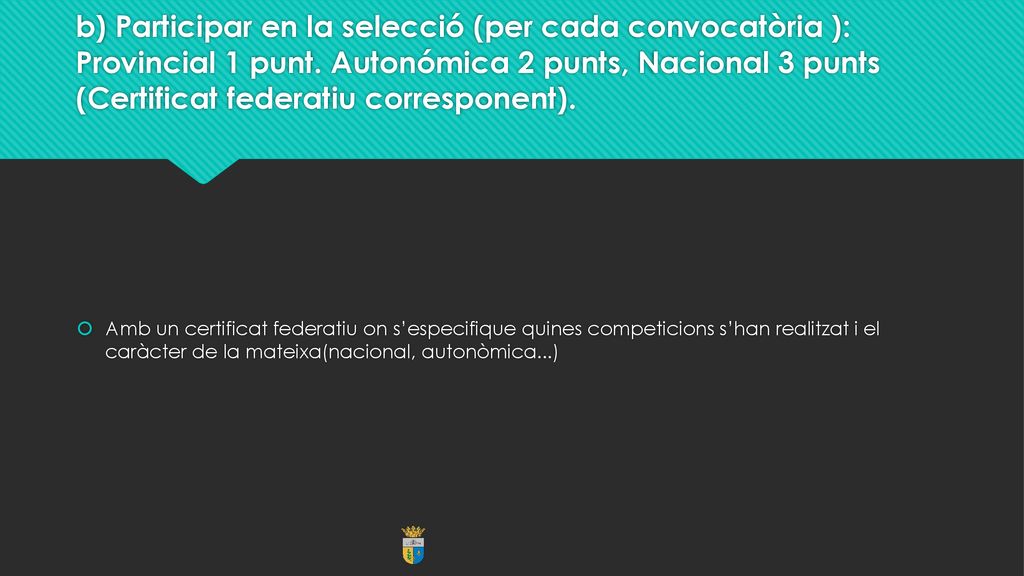 b) Participar en la selecció (per cada convocatòria ): Provincial 1 punt. Autonómica 2 punts, Nacional 3 punts (Certificat federatiu corresponent).