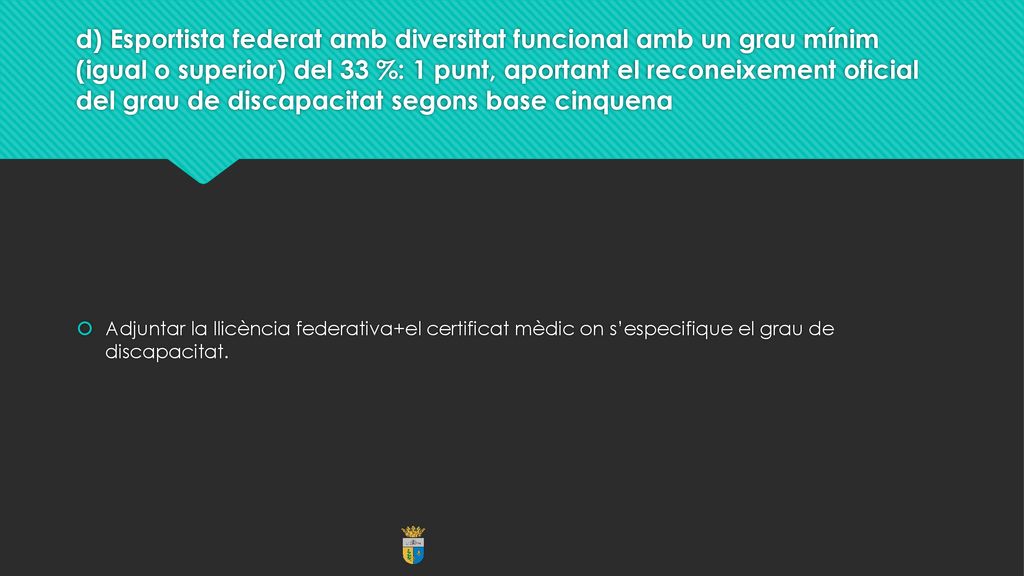 d) Esportista federat amb diversitat funcional amb un grau mínim (igual o superior) del 33 %: 1 punt, aportant el reconeixement oficial del grau de discapacitat segons base cinquena