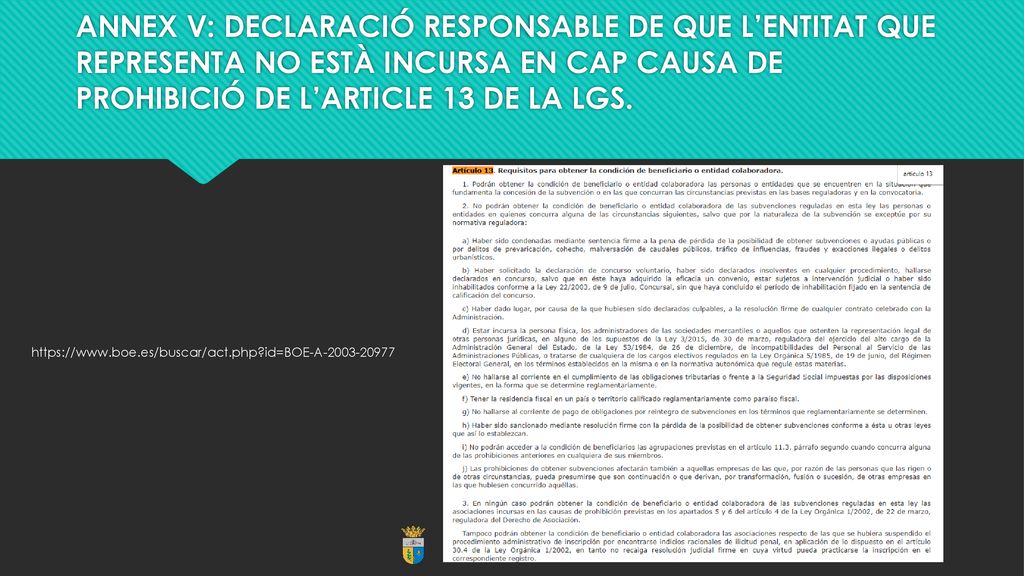 ANNEX V: DECLARACIÓ RESPONSABLE DE QUE L’ENTITAT QUE REPRESENTA NO ESTÀ INCURSA EN CAP CAUSA DE PROHIBICIÓ DE L’ARTICLE 13 DE LA LGS.