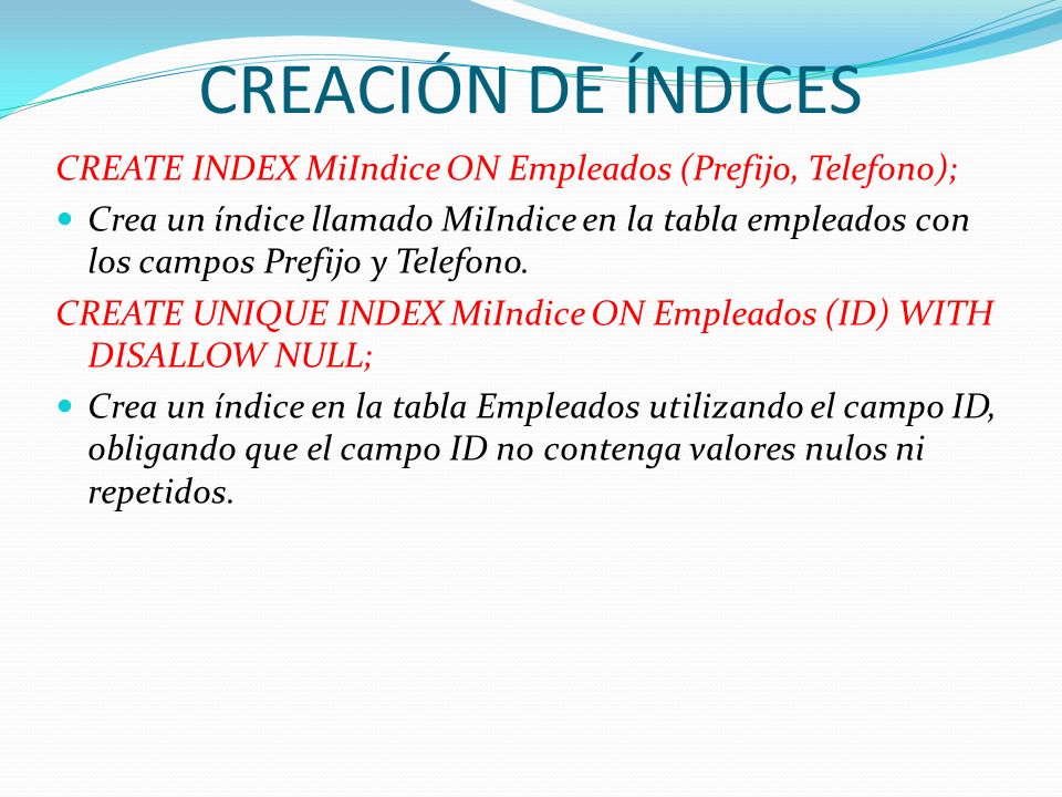 CREACIÓN DE ÍNDICES CREATE INDEX MiIndice ON Empleados (Prefijo, Telefono);