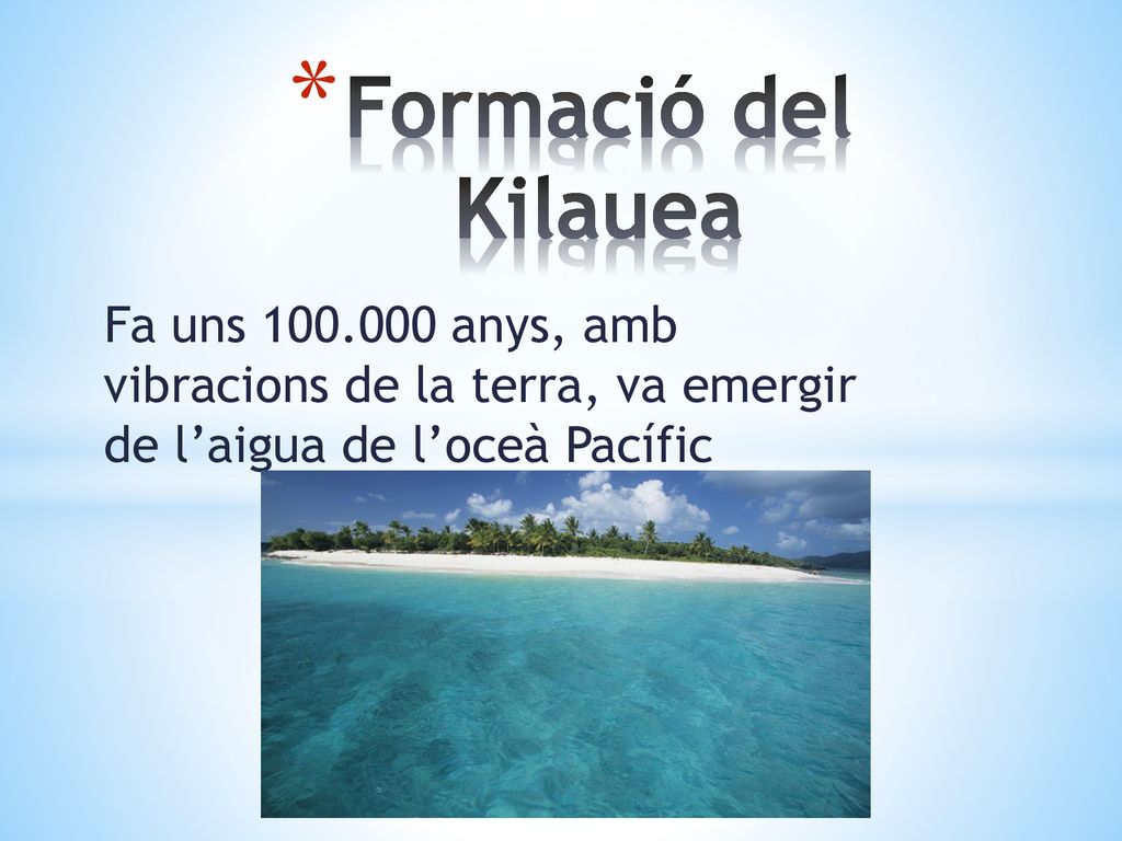 Formació del Kilauea Fa uns anys, amb vibracions de la terra, va emergir de l’aigua de l’oceà Pacífic.