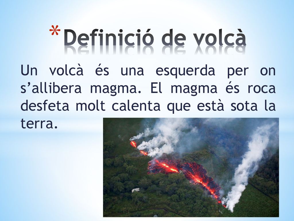 Definició de volcà Un volcà és una esquerda per on s’allibera magma.